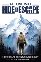 NO ONE WILL HIDE OR ESCAPE. MEN’S MIDLIFE ADVENTURE AND LEGACY. B0CW239562 Book Cover