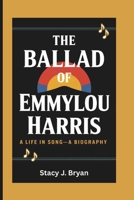 THE BALLAD OF EMMYLOU HARRIS: A Life in Song—A Biography B0F3QKR16M Book Cover