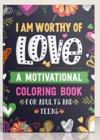 I AM WORTHY OF LOVE A MOTIVATIONAL COLORING BOOK FOR ADULTS AND TEENS 0578999137 Book Cover