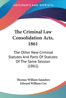 The Criminal Law Consolidation Acts, 1861: The Other New Criminal Statutes And Parts Of Statutes Of The Same Session 116702818X Book Cover