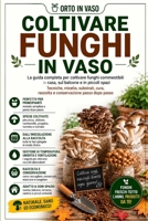 Coltivare Funghi in Vaso: La guida completa per coltivare funghi commestibili in casa, sul balcone e in piccoli spazi. Tecniche, micelio, substrati, ... (Orto in Vaso) (Italian Edition) B0HJGCQF4B Book Cover