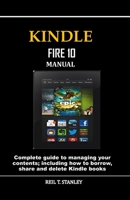 Kindle Fire 10 Manual: Complete guide to managing your contents; including how to borrow, share and delete Kindle books 1688411186 Book Cover
