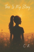 This Is My Story: A True Memoir of Trauma, Survival, and Finding Strength Through Motherhood B0FLSYJLXG Book Cover