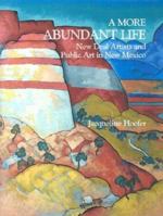 A More Abundant Life: New Deal Artists and Public Art in New Mexico 0865343713 Book Cover