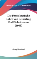 Die Physiokratische Lehre Von Reinertrag Und Einheitssteuer (1905) 1166709310 Book Cover