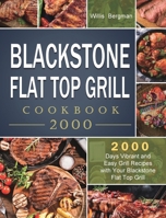 Blackstone Flat Top Grill Cookbook 2000: 2000 Days Vibrant and Easy Grill Recipes with Your Blackstone Flat Top Grill 1803431784 Book Cover