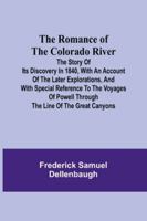 The Romance of the Colorado River; The Story of its Discovery in 1840, with an Account of the Later Explorations, and with Special Reference to the ... Powell through the Line of the Great Canyons 9357978240 Book Cover