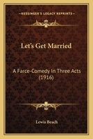 Let's Get Married: A Farce-Comedy In Three Acts 1166959260 Book Cover
