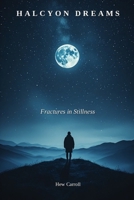 Halcyon Dreams: Fractures In Stillness B0GNSDH955 Book Cover
