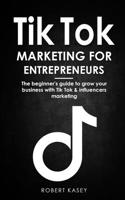 Tik Tok Marketing for Enterpreneurs: the beginner's guide to grow your business with tik tok and influencers marketing 180144076X Book Cover