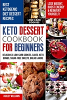 Keto Dessert Cookbook For Beginners: Delicoius and Low-Carb Cookies, Cakes, Keto Bombs, Sugar-Free Sweets, Bread and More Ketogenic Diet Recipes Lose Weight, Boost Energy and Reinvent Yourself! B08HH1JY2L Book Cover