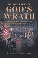 The Winepress of God's Wrath: A Commentary on the Book of Revelation From a Near-Historic Perspective 1662429525 Book Cover