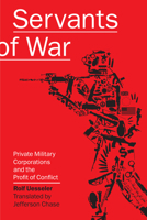 Servants of War: Private Military Corporations and the Profit of Conflict 159376202X Book Cover