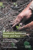 Decolonial Feminisms, Power and Place: Sentipensando with Rural Women in Colombia 3030594394 Book Cover