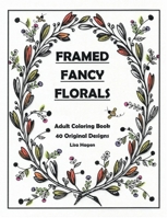 Framed Fancy Florals : Adult Coloring Book - 40 Original Designs 1098303571 Book Cover