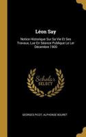 L�on Say: Notice Historique sur sa Vie et ses Travaux, Lue en S�ance Publique le ler D�cembre 1900 0270126031 Book Cover