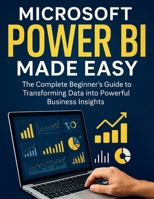 Microsoft Power BI Made Easy: The Complete Beginner's Guide to Transforming Data into Powerful Business Insights B0FN6Q1DXQ Book Cover