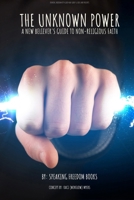 The Unknown Power: The New Believers Guide to Non-Religious Faith 1944901345 Book Cover