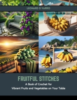 Fruitful Stitches: A Book of Crochet for Vibrant Fruits and Vegetables on Your Table B0CSG483YV Book Cover