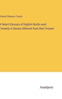 A Select Glossary of English Words used Formerly in Senses Different from their Present 3382325039 Book Cover