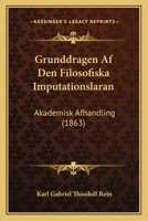 Grunddragen Af Den Filosofiska Imputationslaran: Akademisk Afhandling (1863) 1276474482 Book Cover