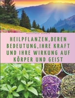 Heilpflanzen,deren Bedeutung,ihre Kraft und ihre Wirkung auf Körper und Geist (German Edition) B0CM6NM5FL Book Cover