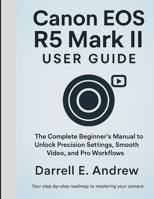canon eos r5 mark ii user guide: The Complete Beginner’s Manual to Unlock Precision Settings, Smooth Video, And Pro Workflows B0FJ5HPMXS Book Cover