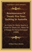 Reminiscences Of Twenty-Five Years Yachting In Australia: An Essay On Manly Sports, A Cruise On Shore, Etc., Notes Of A Voyage To China And Japan 1164899430 Book Cover