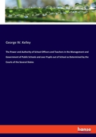The Power and Authority of School Officers and Teachers in the Management and Government of Public Schools and Over Pupils Out of School as Determined by the Courts of the Several States (Classic Repr 3337811663 Book Cover