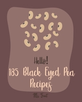 Hello! 185 Black Eyed Pea Recipes: Best Black Eyed Pea Cookbook Ever For Beginners [Pea Cookbook, Black Bean Recipes, Baked Bean Recipes, Healthy Salad Dressing Recipe, Cucumber Salad Recipe] [Book 1] 1708632271 Book Cover