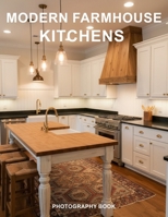 Modern Farmhouse Kitchens Photography Book: Timeless Kitchen Design Trends - A Visual Journey Through Rustic Elegance and Contemporary Charm B0GVMS6RJB Book Cover