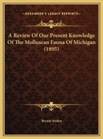 A Review Of Our Present Knowledge Of The Molluscan Fauna Of Michigan (1895) 1359309934 Book Cover