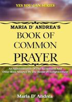 Maria D' Andrea's Book of Common Prayer: An Administration of the Sacraments and Other Rites Adapted by the House of Enlightenment 1606112392 Book Cover