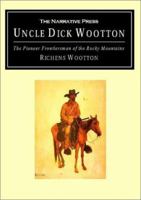 "Uncle Dick" Wootton, The Pioneer Frontiersman of the Rocky Mountain Region: An Account of the Adventures and Thrilling Experiences of the Most Noted American Hunter, Trapper, Guide, Scout, and Indian 0809439522 Book Cover