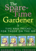 The Spare-Time Gardener: Tips and Tricks for Those on the Go 1589791886 Book Cover