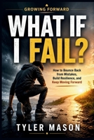 What If I Fail?: How to Bounce Back from Mistakes, Build Resilience, and Keep Moving Forward (Growing Forward) B0H5QBKZK7 Book Cover