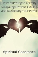 From Surviving to Thriving: Navigating Divorce, Healing, and Reclaiming Your Power B0DS9QP2F6 Book Cover