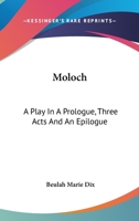 Moloch: A Play In A Prologue, Three Acts And An Epilogue 0548397058 Book Cover