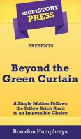 Beyond the Green Curtain : A Single Mother Follows the Yellow Brick Road to an Impossible Choice 164891019X Book Cover