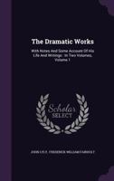 The Dramatic Works of John Lilly, (the Euphuist.) with Notes and Some Account of His Life and Writings by F.W. Fairholt Volume 1 1432542427 Book Cover