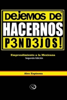¡Dejemos de hacernos pendejos!: Emprendimiento a la Mexicana (Spanish Edition) B0CVDYY8NF Book Cover