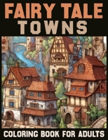 Fairy Tale Towns Coloring for adults: Discover Enchanted Realms in Every Stroke of Color B0CLY9QMKW Book Cover