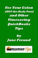 Freundship Tips: Use Your Colon (NOT the Body Part) and Other Timesaving QuickBooks Tips 1491286407 Book Cover