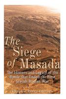 The Siege of Masada: The History and Legacy of the Battle that Ended the First Jewish-Roman War 1535443162 Book Cover