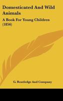 Domesticated And Wild Animals: A Book For Young Children 1436824826 Book Cover