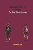 BEGINNER'S BLISS ON WHEELS: The Roller Skate Adventure B0CQTLVLV4 Book Cover
