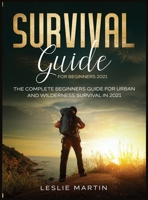 Survival Guide for Beginners 2021: The Complete Beginners Guide For Urban And Wilderness Survival In 2021 195418204X Book Cover