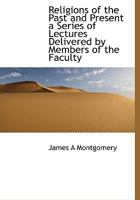 Religions of the Past and Present: a series of lectures delivered by members of the faculty of the University of Pennsylvania 1165695014 Book Cover