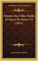 Histoire Des Villes Vieille Et Neuve De Nancy V2 (1811) 1120517354 Book Cover