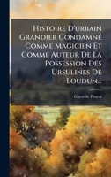 Histoire D'urbain Grandier CondamnÃ(c) Comme Magicien Et Comme Auteur De La Possession Des Ursulines De Loudun... (French Edition) 1024676188 Book Cover